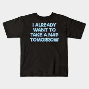 I Already Want to Take a Nap Tomorrow Kids T-Shirt